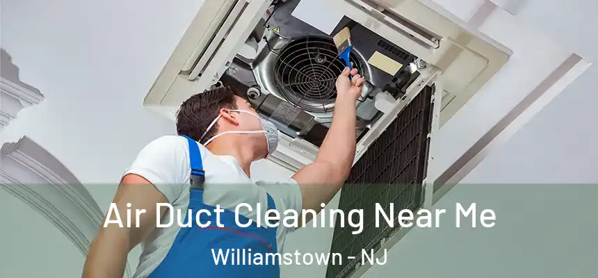  Air Duct Cleaning Near Me Williamstown - NJ