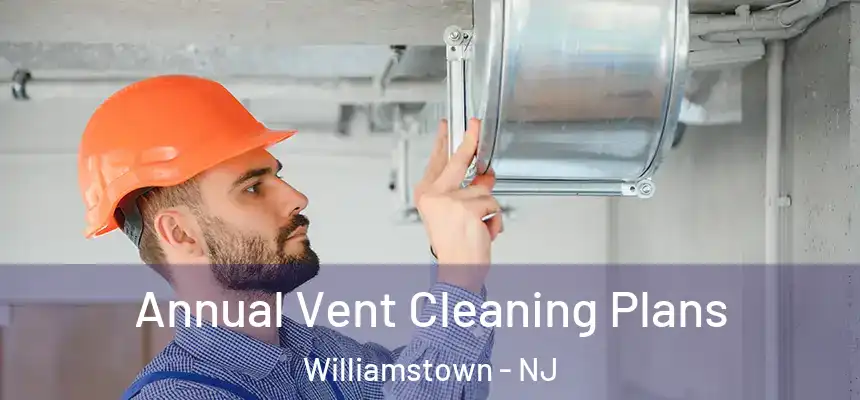  Annual Vent Cleaning Plans Williamstown - NJ