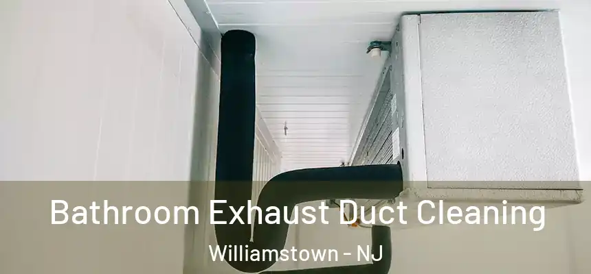  Bathroom Exhaust Duct Cleaning Williamstown - NJ