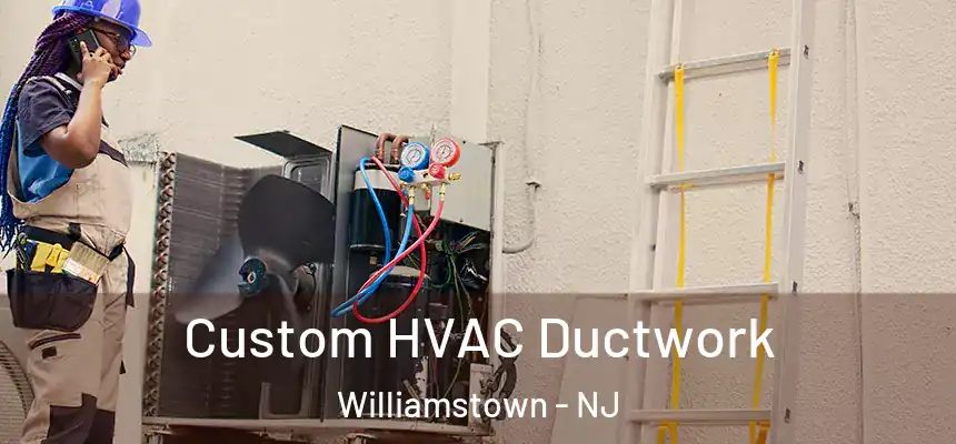  Custom HVAC Ductwork Williamstown - NJ
