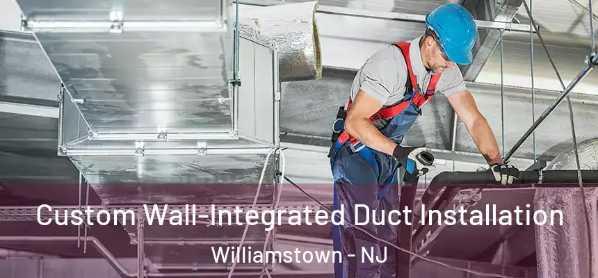  Custom Wall-Integrated Duct Installation Williamstown - NJ