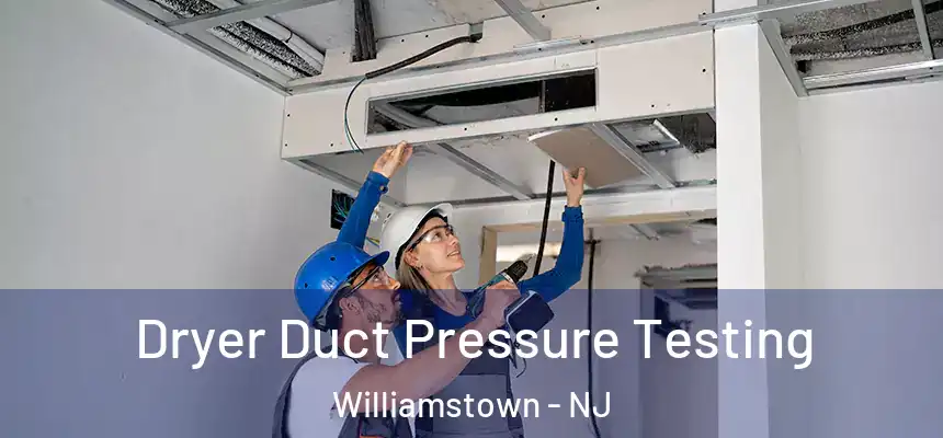  Dryer Duct Pressure Testing Williamstown - NJ