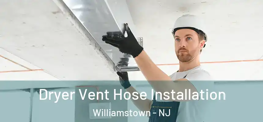  Dryer Vent Hose Installation Williamstown - NJ