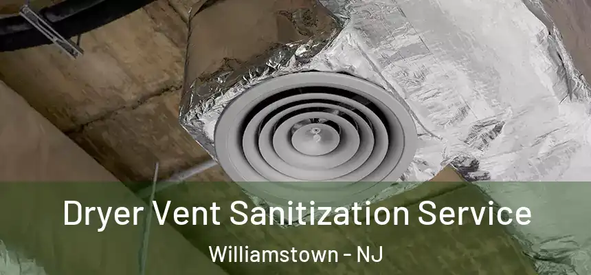  Dryer Vent Sanitization Service Williamstown - NJ