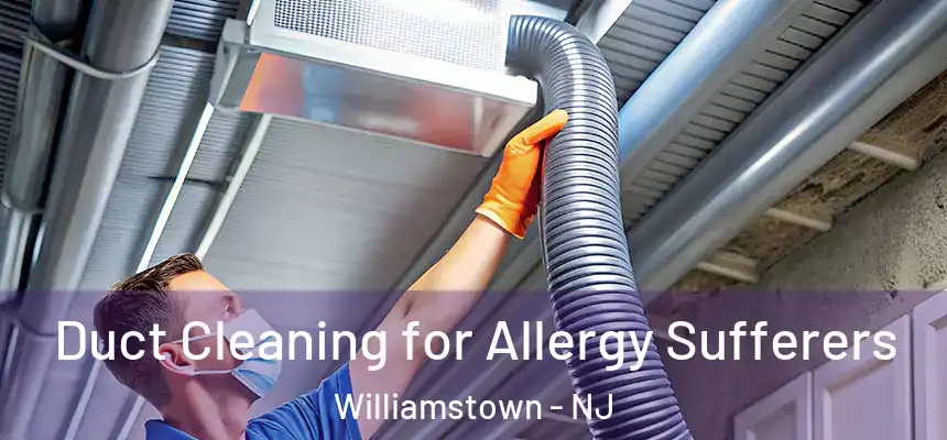  Duct Cleaning for Allergy Sufferers Williamstown - NJ
