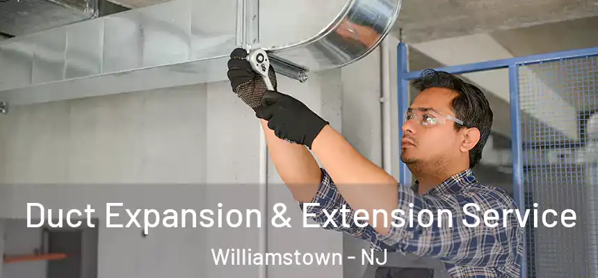  Duct Expansion & Extension Service Williamstown - NJ
