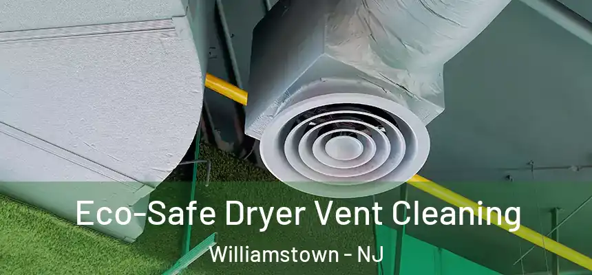  Eco-Safe Dryer Vent Cleaning Williamstown - NJ