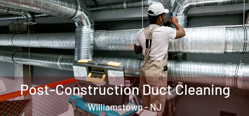  Post-Construction Duct Cleaning Williamstown - NJ