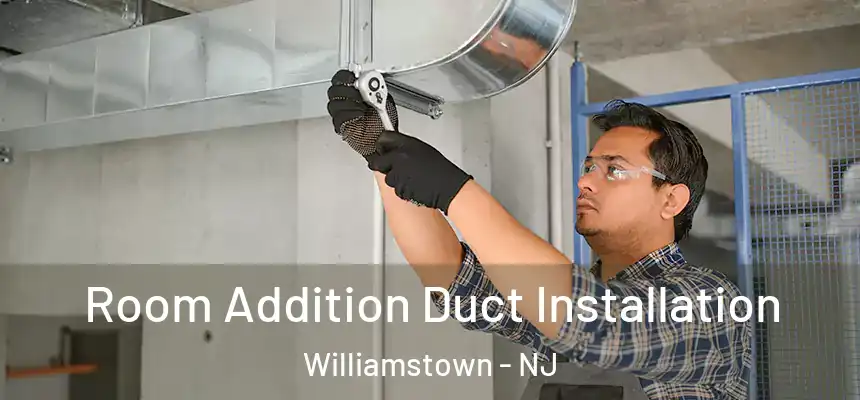  Room Addition Duct Installation Williamstown - NJ