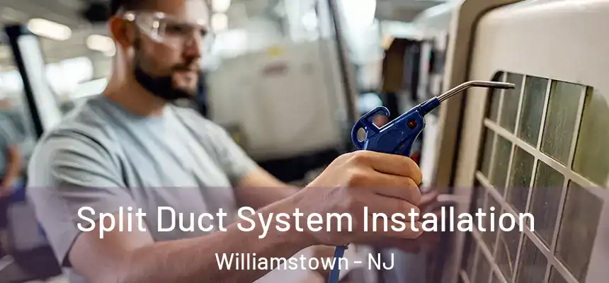  Split Duct System Installation Williamstown - NJ