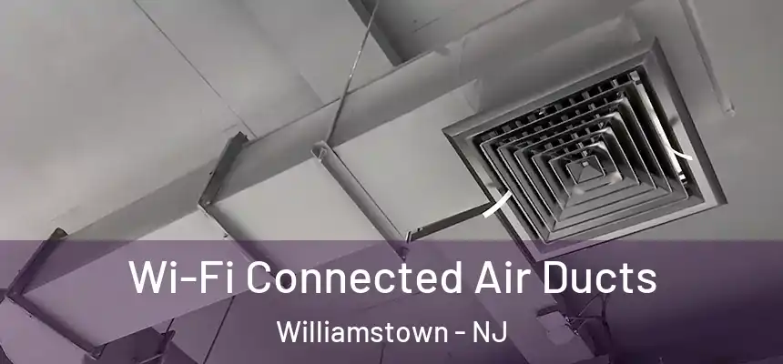  Wi-Fi Connected Air Ducts Williamstown - NJ